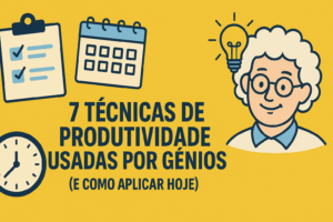 7 Técnicas de Produtividade Usadas por Gênios